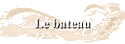 Le bateau